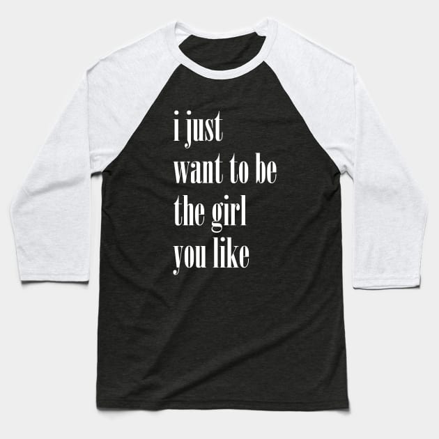 I Just Want To Be The Girl You Like Cute Baseball T-Shirt by The Shirt Genie